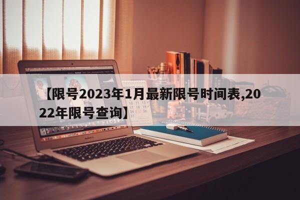 【限号2023年1月最新限号时间表,2022年限号查询】