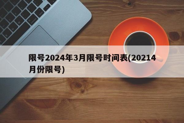 限号2024年3月限号时间表(20214月份限号)