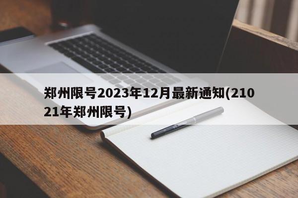郑州限号2023年12月最新通知(21021年郑州限号)