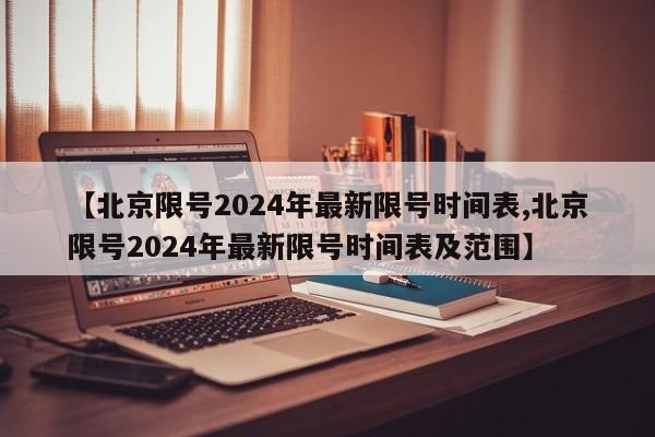 【北京限号2024年最新限号时间表,北京限号2024年最新限号时间表及范围】