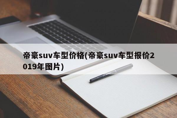 帝豪suv车型价格(帝豪suv车型报价2019年图片)