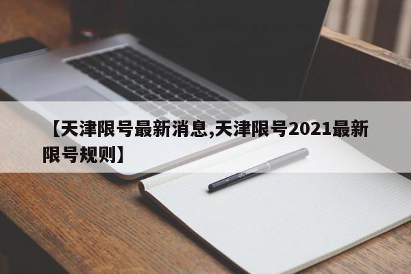 【天津限号最新消息,天津限号2021最新限号规则】