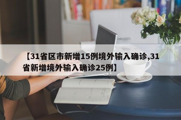 【31省区市新增15例境外输入确诊,31省新增境外输入确诊25例】