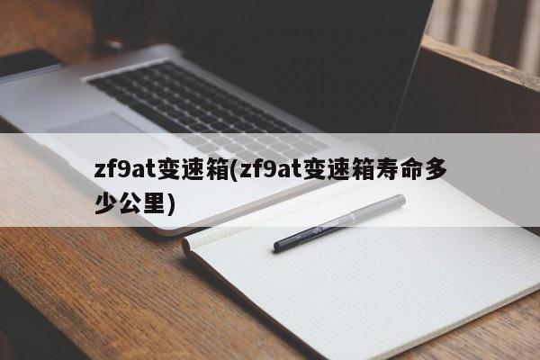 zf9at变速箱(zf9at变速箱寿命多少公里)
