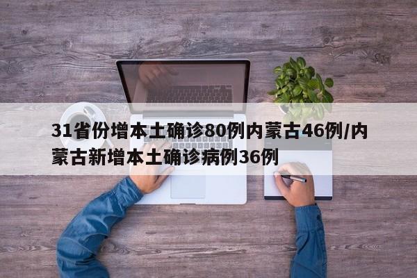 31省份增本土确诊80例内蒙古46例/内蒙古新增本土确诊病例36例