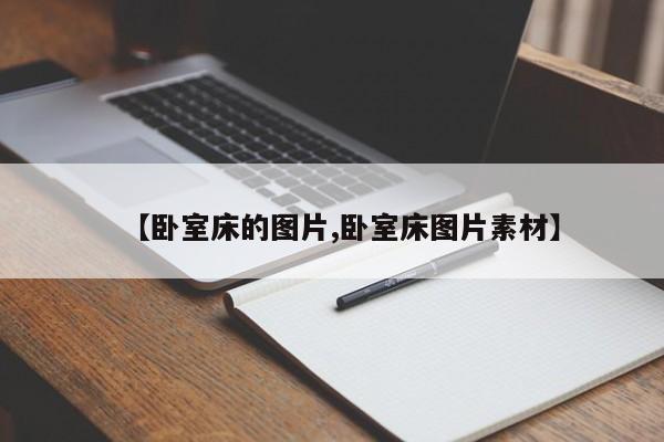 【卧室床的图片,卧室床图片素材】(卧室床图片高清)