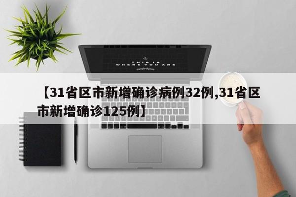 【31省区市新增确诊病例32例,31省区市新增确诊125例】
