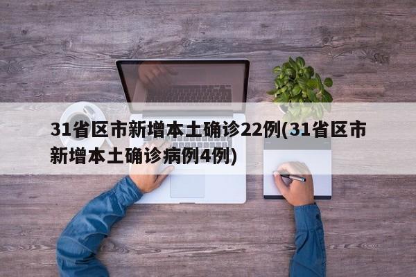 31省区市新增本土确诊22例(31省区市新增本土确诊病例4例)(31省区市新增本土确诊病例30例) 勇者新闻 31省区市新增本土确诊22例(31省区市新增本土确诊病例4例)(31省区市新增本土确诊病例30例) 勇者新闻