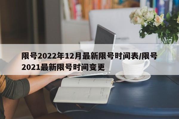 限号2022年12月最新限号时间表/限号2021最新限号时间变更