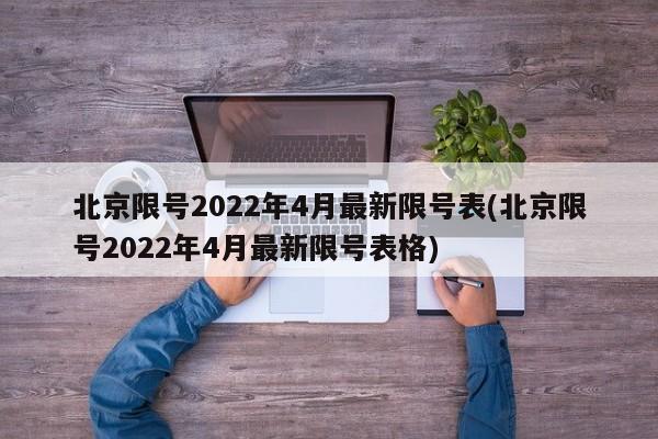 北京限号2022年4月最新限号表(北京限号2022年4月最新限号表格)