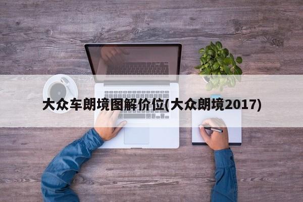 大众车朗境图解价位(大众朗境2017)