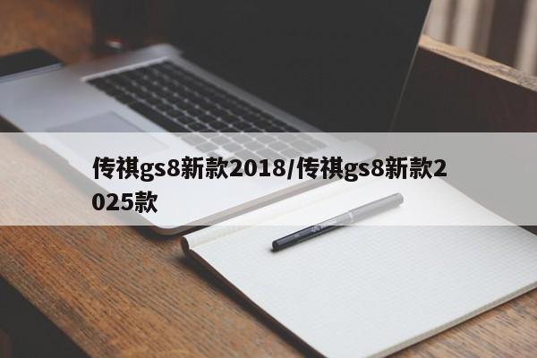 传祺gs8新款2018/传祺gs8新款2025款