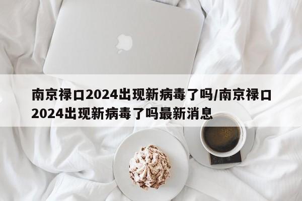 南京禄口2024出现新病毒了吗/南京禄口2024出现新病毒了吗最新消息