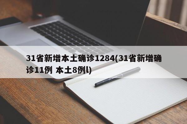 31省新增本土确诊1284(31省新增确诊11例 本土8例l)