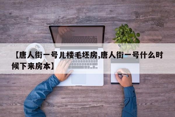 【唐人街一号儿楼毛坯房,唐人街一号什么时候下来房本】
