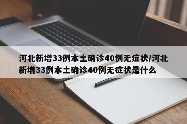 河北新增33例本土确诊40例无症状/河北新增33例本土确诊40例无症状是什么