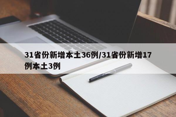 31省份新增本土36例/31省份新增17例本土3例