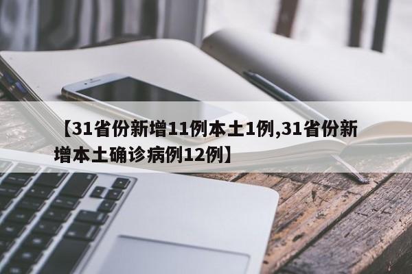 【31省份新增11例本土1例,31省份新增本土确诊病例12例】