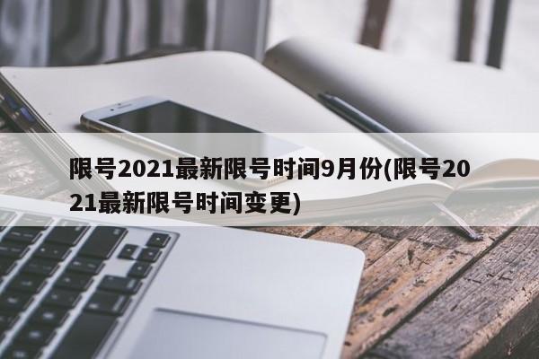 限号2021最新限号时间9月份(限号2021最新限号时间变更)