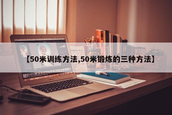 【50米训练方法,50米锻炼的三种方法】