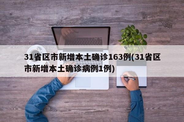 31省区市新增本土确诊163例(31省区市新增本土确诊病例1例)