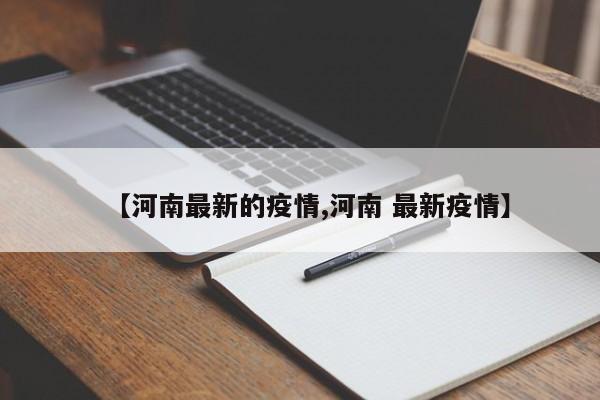 【河南最新的疫情,河南 最新疫情】