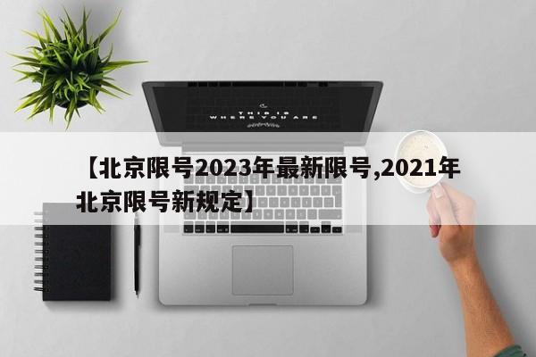 【北京限号2023年最新限号,2021年北京限号新规定】