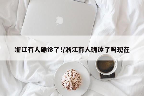 浙江有人确诊了!/浙江有人确诊了吗现在