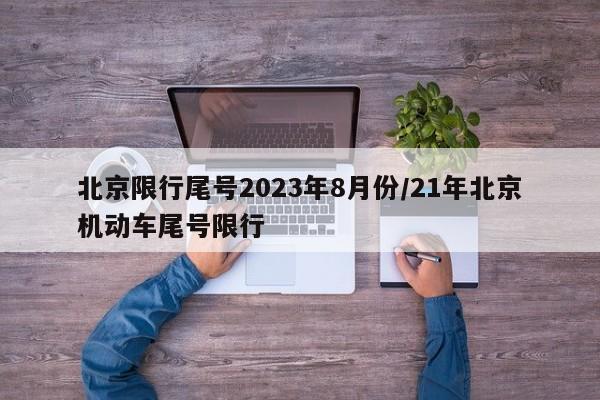 北京限行尾号2023年8月份/21年北京机动车尾号限行