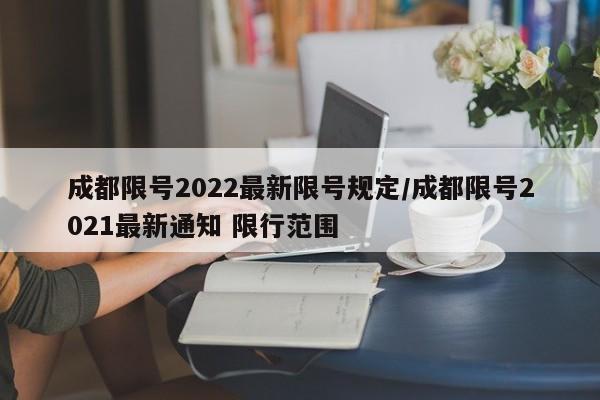 成都限号2022最新限号规定/成都限号2021最新通知 限行范围