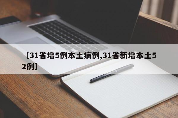 【31省增5例本土病例,31省新增本土52例】