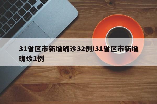 31省区市新增确诊32例/31省区市新增确诊1例