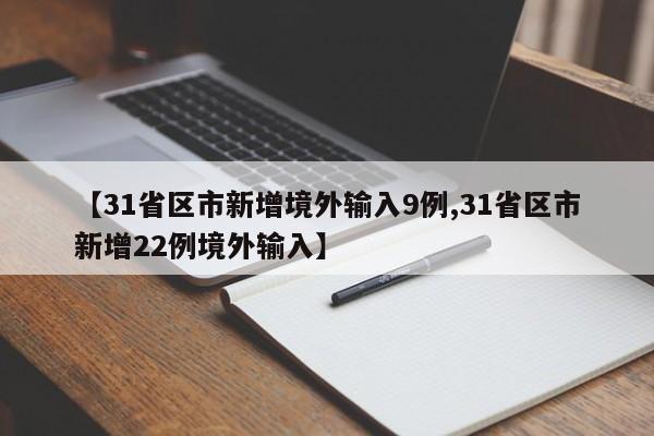 【31省区市新增境外输入9例,31省区市新增22例境外输入】