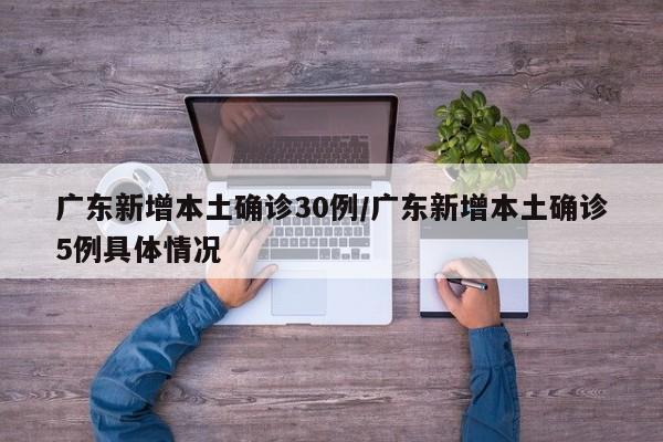 广东新增本土确诊30例/广东新增本土确诊5例具体情况